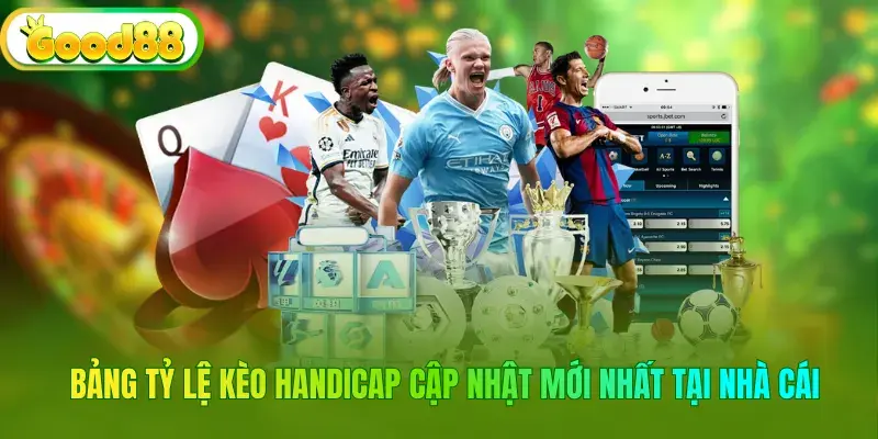 Bảng tỷ lệ kèo handicap cập nhật mới nhất tại nhà cái
